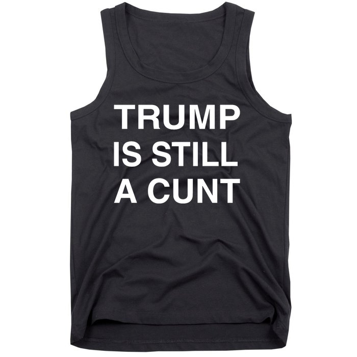 Trump Is Still A Cunt Tank Top