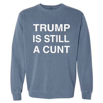 Trump Is Still A Cunt Garment-Dyed Sweatshirt