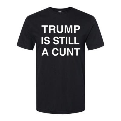 Trump Is Still A Cunt Softstyle CVC T-Shirt