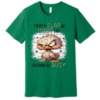 Today Is Slap An Idiot Day IM Gonna Be Busy Premium T-Shirt