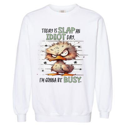 Today Is Slap An Idiot Day IM Gonna Be Busy Garment-Dyed Sweatshirt