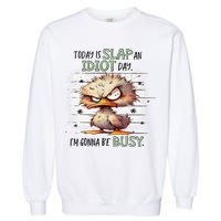 Today Is Slap An Idiot Day IM Gonna Be Busy Garment-Dyed Sweatshirt
