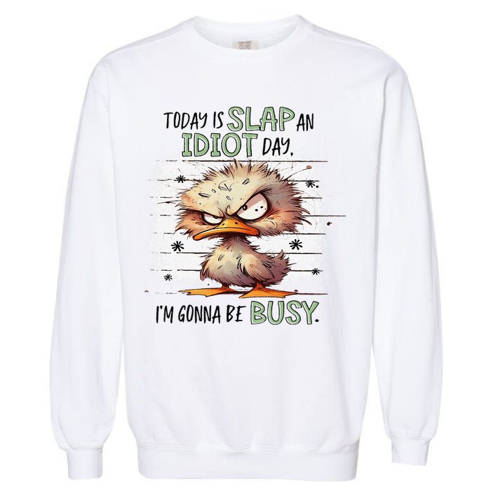 Today Is Slap An Idiot Day IM Gonna Be Busy Garment-Dyed Sweatshirt