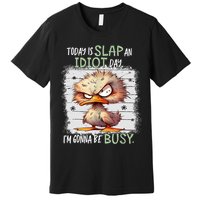 Today Is Slap An Idiot Day IM Gonna Be Busy Funny Quote Premium T-Shirt