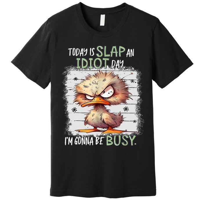 Today Is Slap An Idiot Day IM Gonna Be Busy Funny Quote Premium T-Shirt