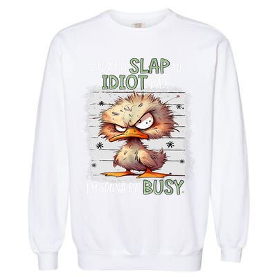 Today Is Slap An Idiot Day IM Gonna Be Busy Funny Quote Garment-Dyed Sweatshirt
