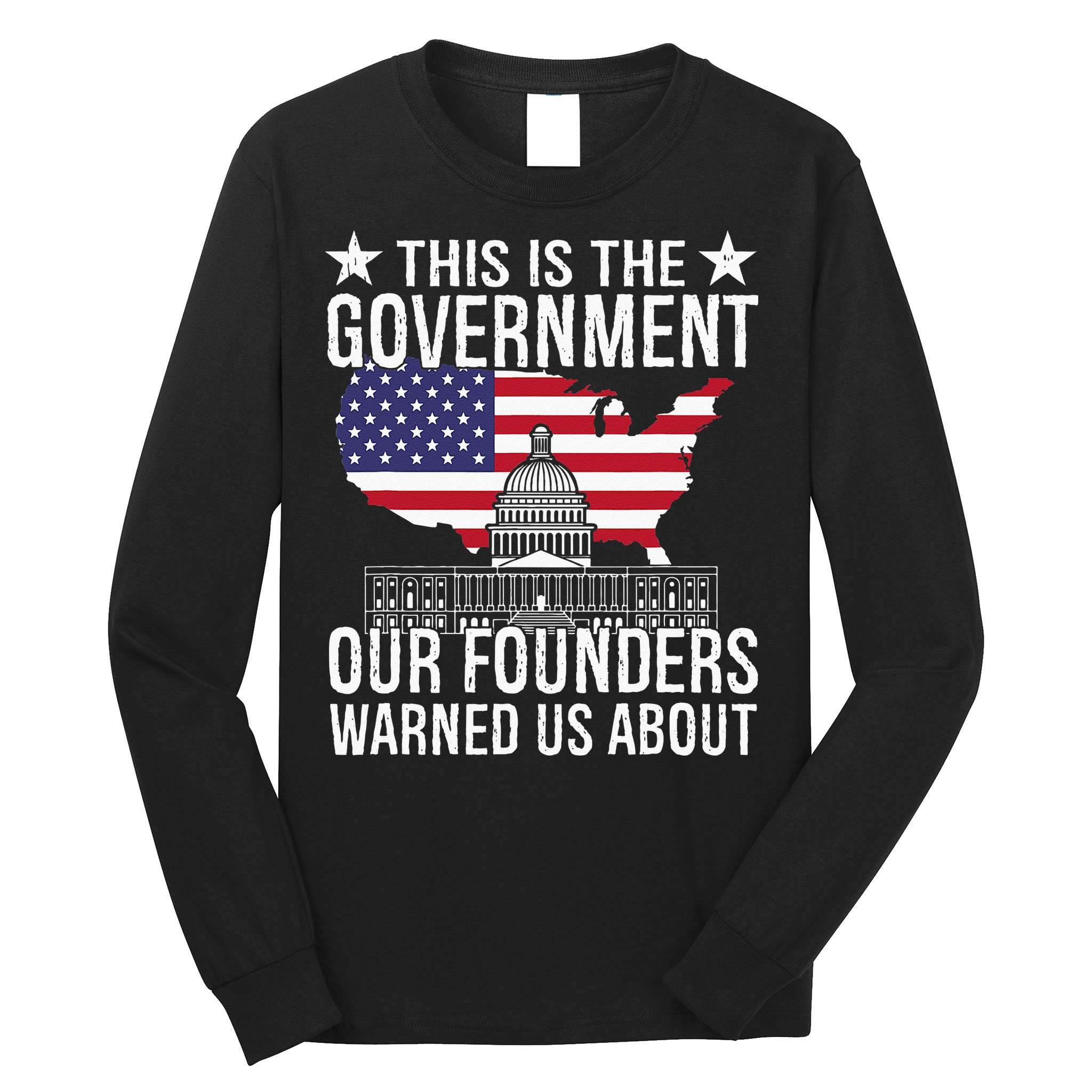This Is The Government Our Founders Warned Us About Long Sleeve Shirt