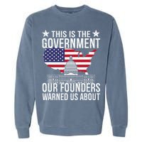 This Is The Government Our Founders Warned Us About Garment-Dyed Sweatshirt