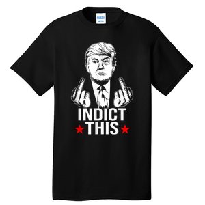 Trump Indict This Funny Donald Trump Tall T-Shirt