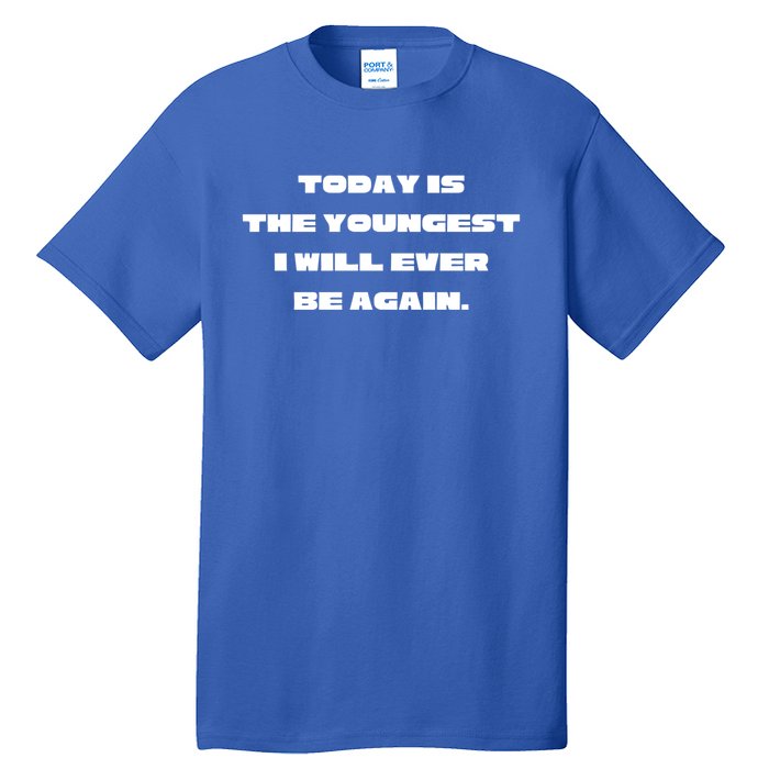 Today Is The Youngest I Will Ever Be Again Gift Tall T-Shirt