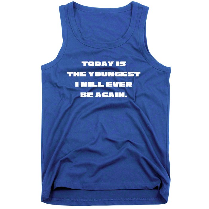 Today Is The Youngest I Will Ever Be Again Gift Tank Top