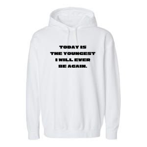 Today Is The Youngest I Will Ever Be Again Gift Garment-Dyed Fleece Hoodie