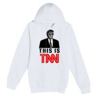 This Is TNN Funny Trump This Is TNN Premium Pullover Hoodie