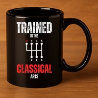 Trained In The Classical Arts Funny Manual Transmission Car 11oz C Handle Ceramic Mug