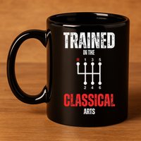 Trained In The Classical Arts Funny Manual Transmission Car 11oz C Handle Ceramic Mug