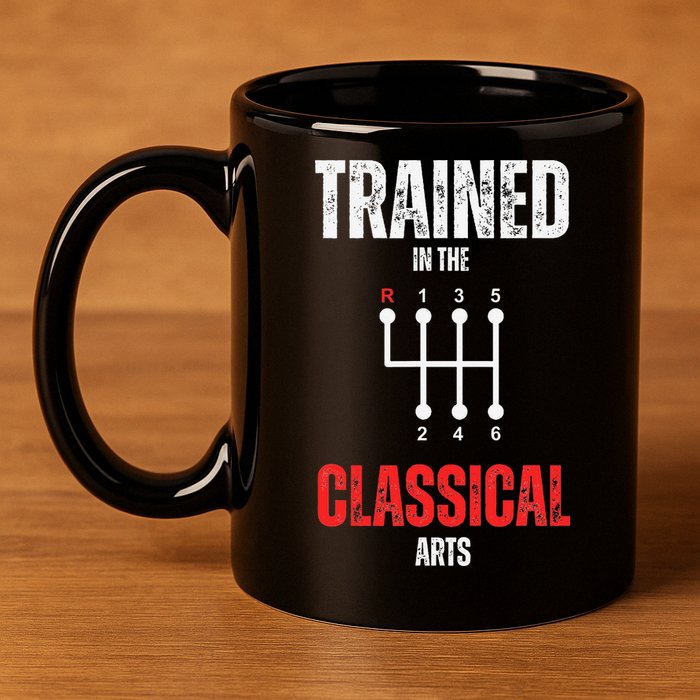 Trained In The Classical Arts Funny Manual Transmission Car 11oz C Handle Ceramic Mug
