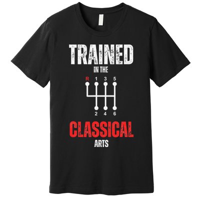 Trained In The Classical Arts Funny Manual Transmission Car Premium T-Shirt