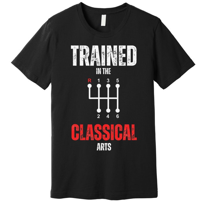 Trained In The Classical Arts Funny Manual Transmission Car Premium T-Shirt