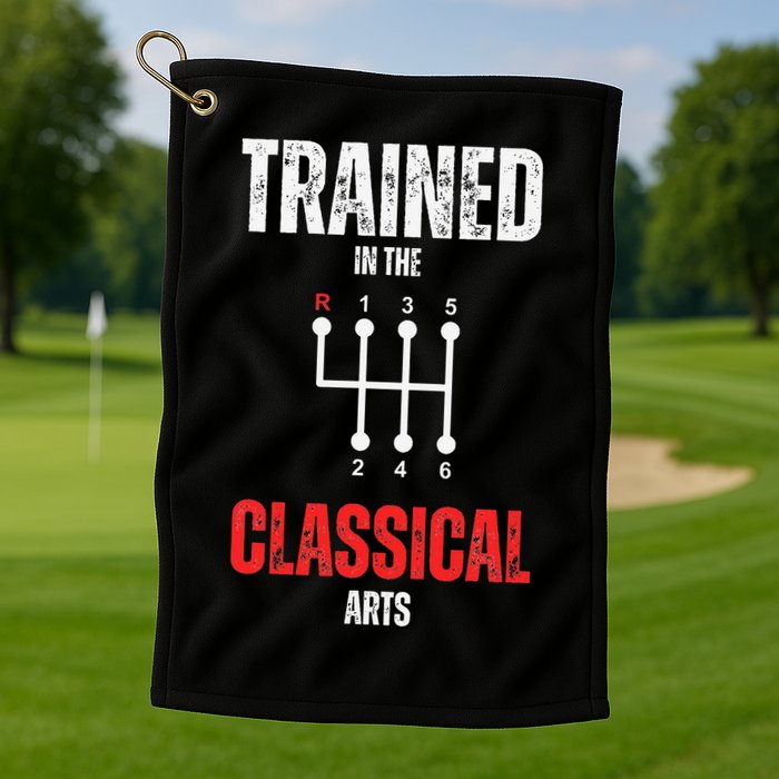 Trained In The Classical Arts Funny Manual Transmission Car Golf Towel
