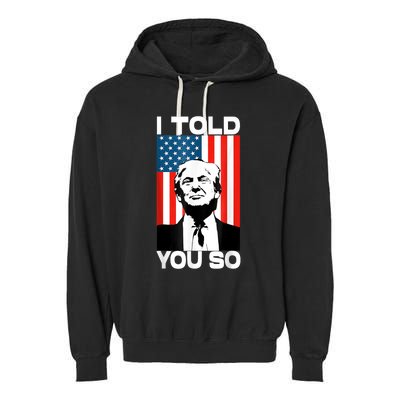 Trump I Told You So Funny America Flag Patriot I Told You So Garment-Dyed Fleece Hoodie