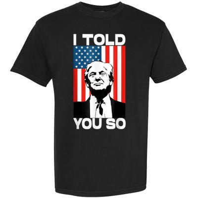 Trump I Told You So Funny America Flag Patriot I Told You So Garment-Dyed Heavyweight T-Shirt