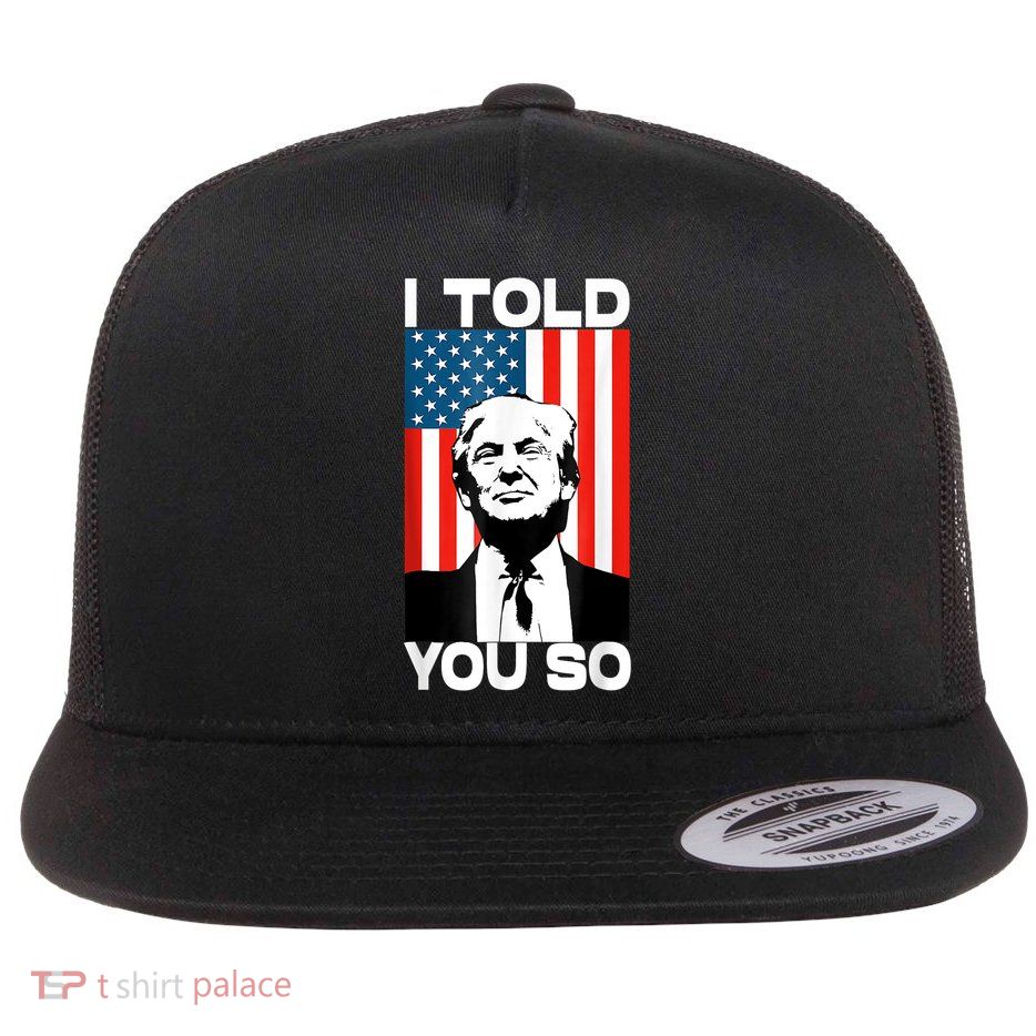 Trump I Told You So Funny America Flag Patriot I Told You So Flatbill Hat