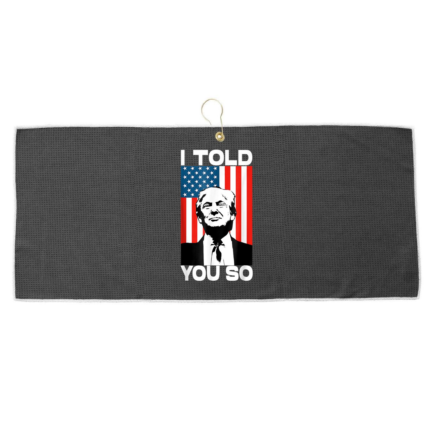 Trump I Told You So Funny America Flag Patriot I Told You So Large Microfiber Waffle Golf Towel