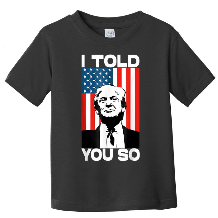Trump I Told You So Funny America Flag Patriot I Told You So Toddler T-Shirt
