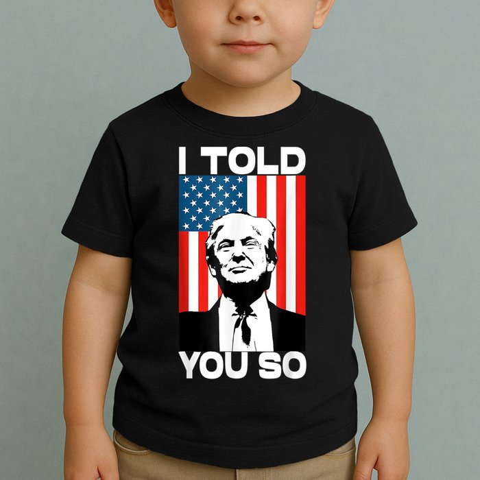 Trump I Told You So Funny America Flag Patriot I Told You So Toddler T-Shirt