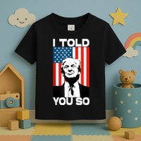 Trump I Told You So Funny America Flag Patriot I Told You So Toddler T-Shirt