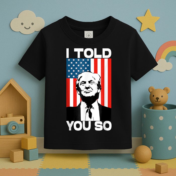 Trump I Told You So Funny America Flag Patriot I Told You So Toddler T-Shirt