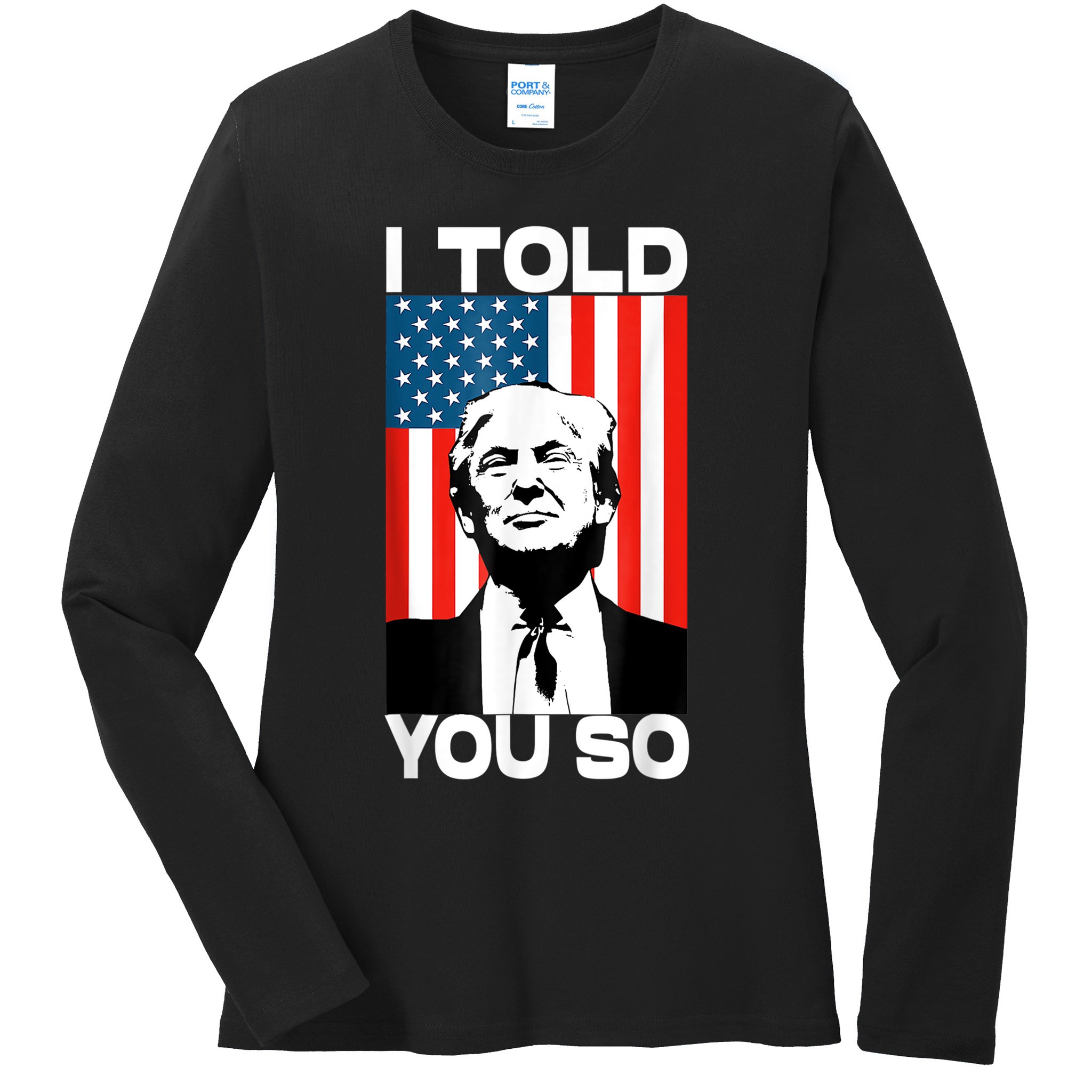 Trump I Told You So Funny America Flag Patriot I Told You So Ladies Long Sleeve Shirt