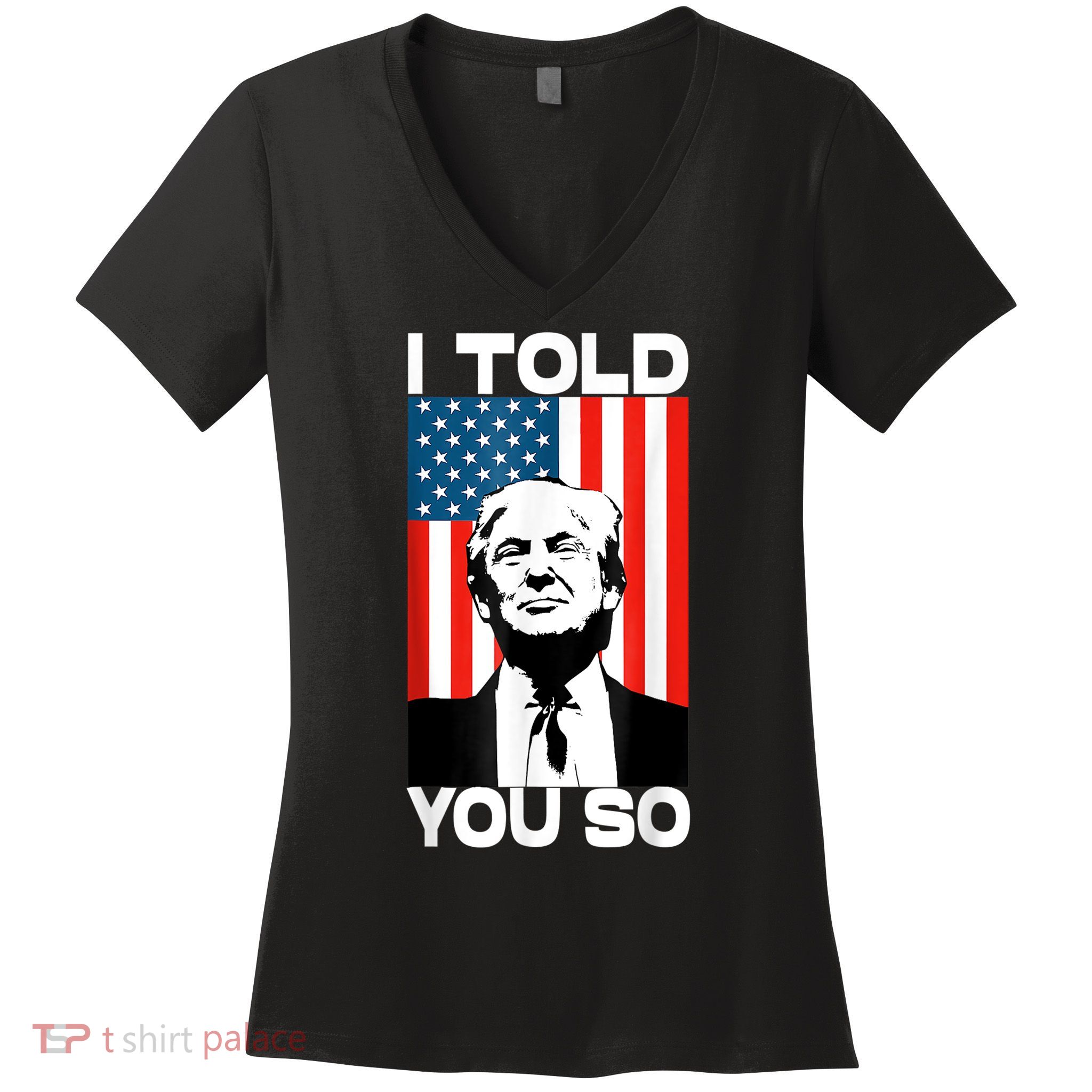 Trump I Told You So Funny America Flag Patriot I Told You So Women's V-Neck T-Shirt