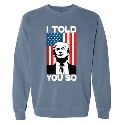 Trump I Told You So Funny America Flag Patriot I Told You So Garment-Dyed Sweatshirt