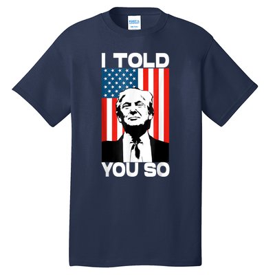 Trump I Told You So Funny America Flag Patriot I Told You So Tall T-Shirt