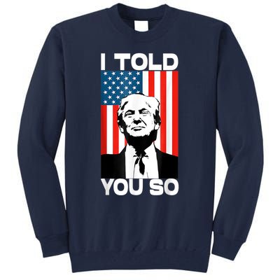 Trump I Told You So Funny America Flag Patriot I Told You So Tall Sweatshirt