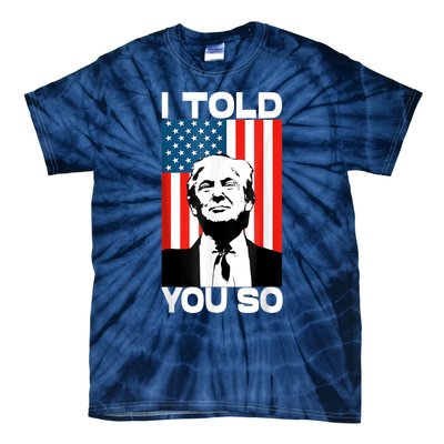 Trump I Told You So Funny America Flag Patriot I Told You So Tie-Dye T-Shirt