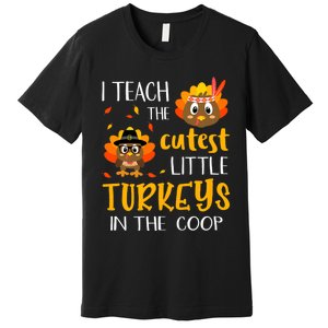 Thanksgiving I Teach The Cutest Turkeys In The Coop Premium T-Shirt