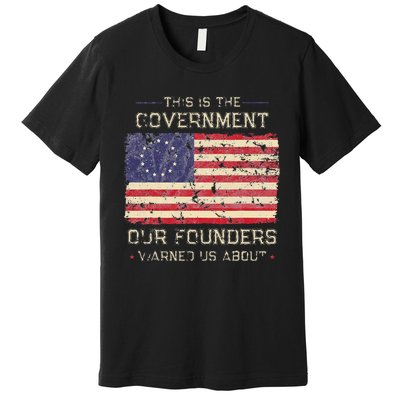 This Is The Government Our Founders Warned Us About Patriot Premium T-Shirt