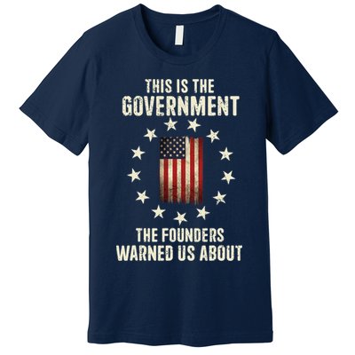 This Is The Government The Founders Warned Us About America Flag Design Premium T-Shirt