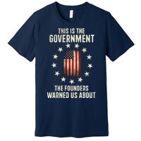 This Is The Government The Founders Warned Us About America Flag Design Premium T-Shirt