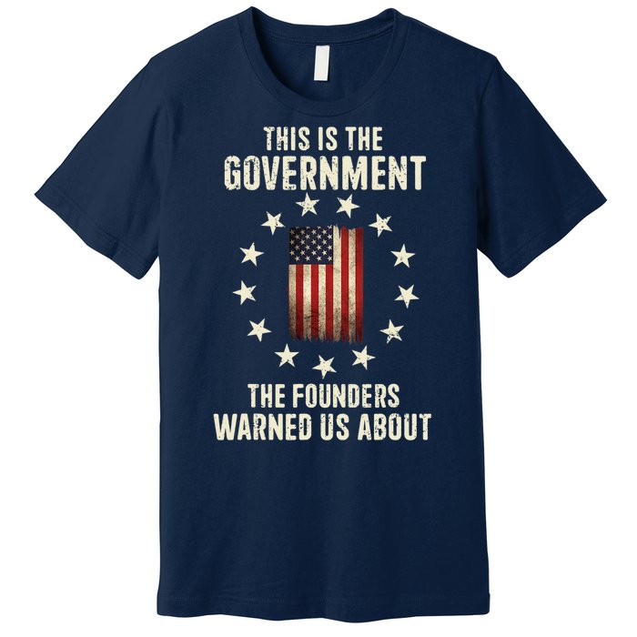 This Is The Government The Founders Warned Us About America Flag Design Premium T-Shirt