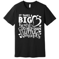 Teacher It Takes A Big Heart To Shape Little Minds Premium T-Shirt