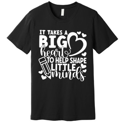 Teacher It Takes A Big Heart To Shape Little Minds Premium T-Shirt