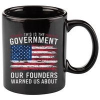 This Is The Government Our Founders Warned Us About Patriot 11oz C Handle Ceramic Mug