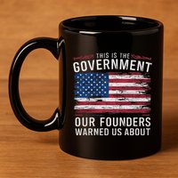 This Is The Government Our Founders Warned Us About Patriot 11oz C Handle Ceramic Mug