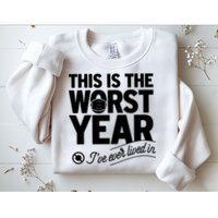 This Iis The Worst Year I’ve Ever Lived In Sweatshirt