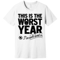 This Iis The Worst Year I’ve Ever Lived In Premium T-Shirt