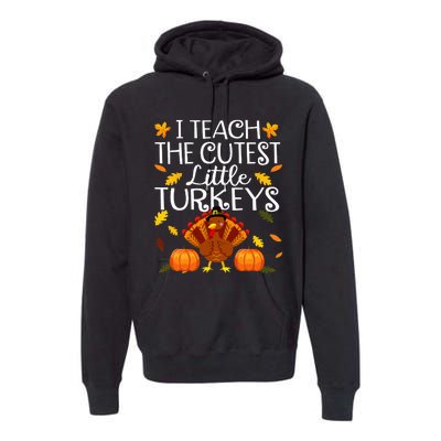 Teachers I Teach The Cutest Little Turkeys Thanksgiving Day Premium Hoodie