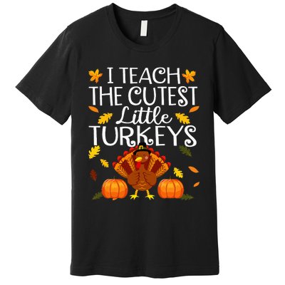 Teachers I Teach The Cutest Little Turkeys Thanksgiving Day Premium T-Shirt